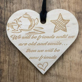 We will be friends until we are old senile Wooden Plaque Gift - ukgiftstoreonline
